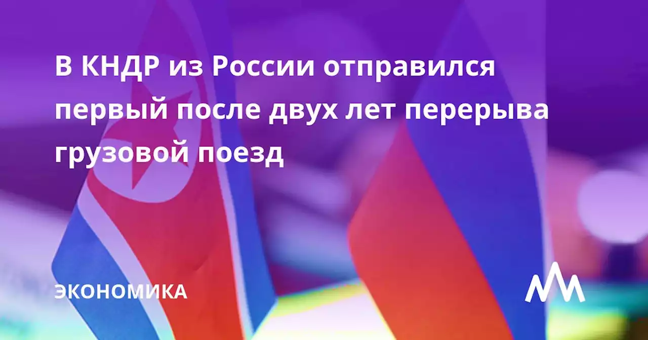 В КНДР из России отправился первый после двух лет перерыва грузовой поезд