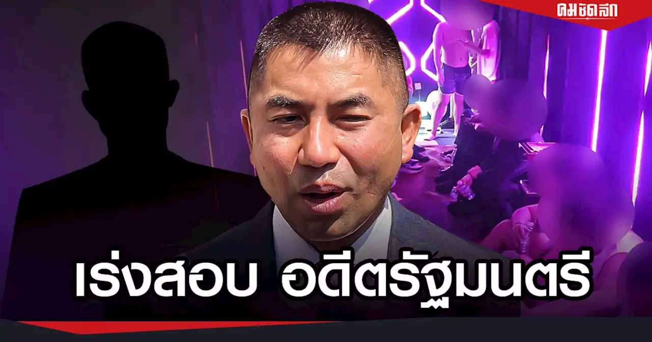 เร่งสอบ “อดีตรัฐมนตรี” เอี่ยว นายทุนจีน ผิดกฎหมาย​ หากพบเชื่อมโยง ดำเนินคดี