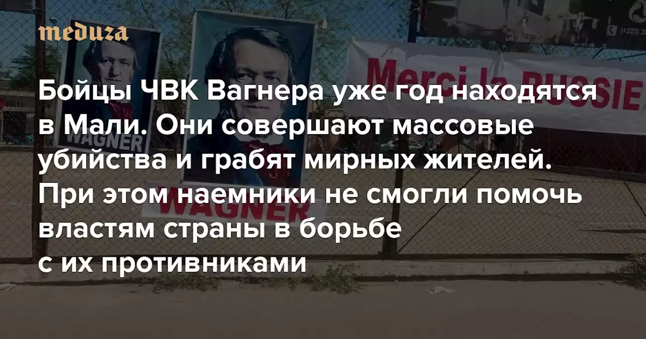 Бойцы ЧВК Вагнера уже год находятся в Мали. Они совершают массовые убийства и грабят мирных жителей При этом наемники не смогли помочь властям страны в борьбе с их противниками. Главное из доклада проекта All Eyes On Wagner — Meduza