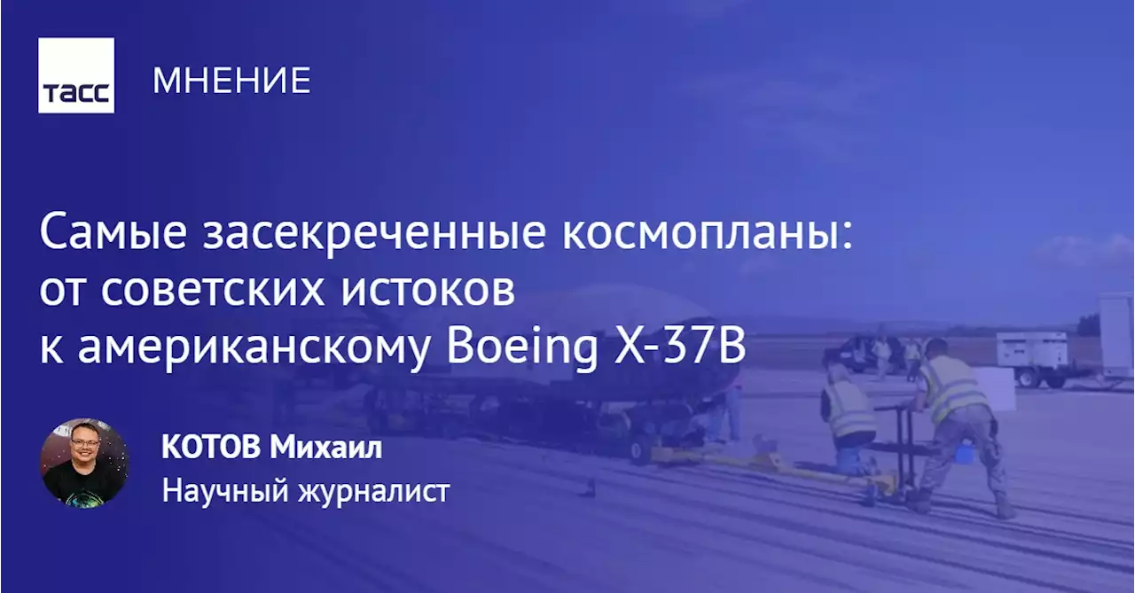 Самые засекреченные космопланы: от советских истоков к американскому Boeing X-37B - Мнения ТАСС