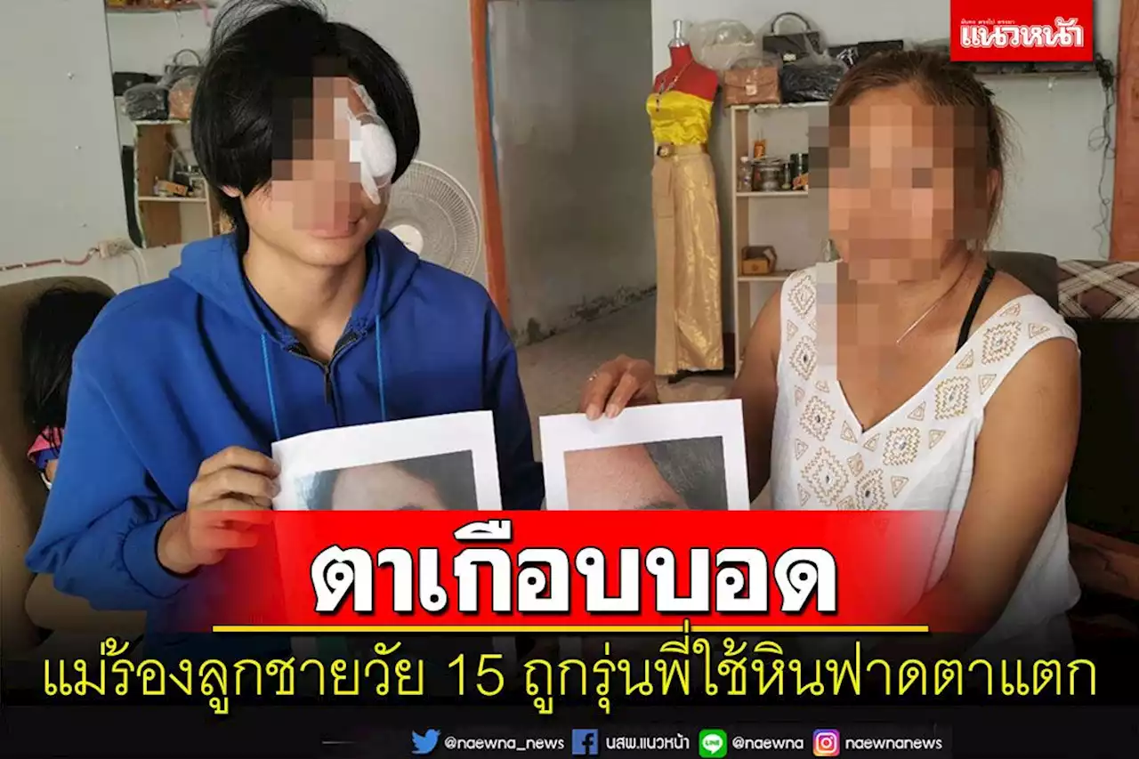 แม่ร้องลูกชายวัย 15 นั่งเล่นมือถือหน้าเทศบาล​โดนวัยรุ่นตีตาแตกหวิดบอด