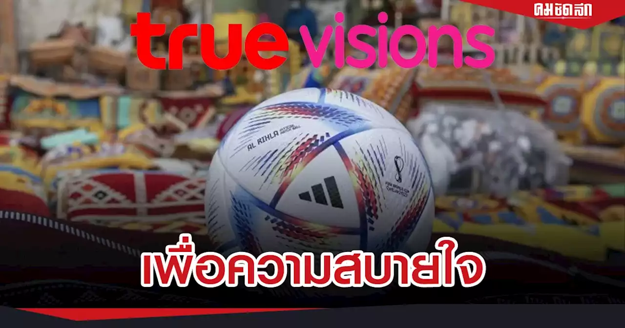 'ทรูวิชั่นส์' เปิดทางคืน 16 แมตช์ 'ฟุตบอลโลก 2022' มอบ'กกท.' จัดสรรถ่ายสด