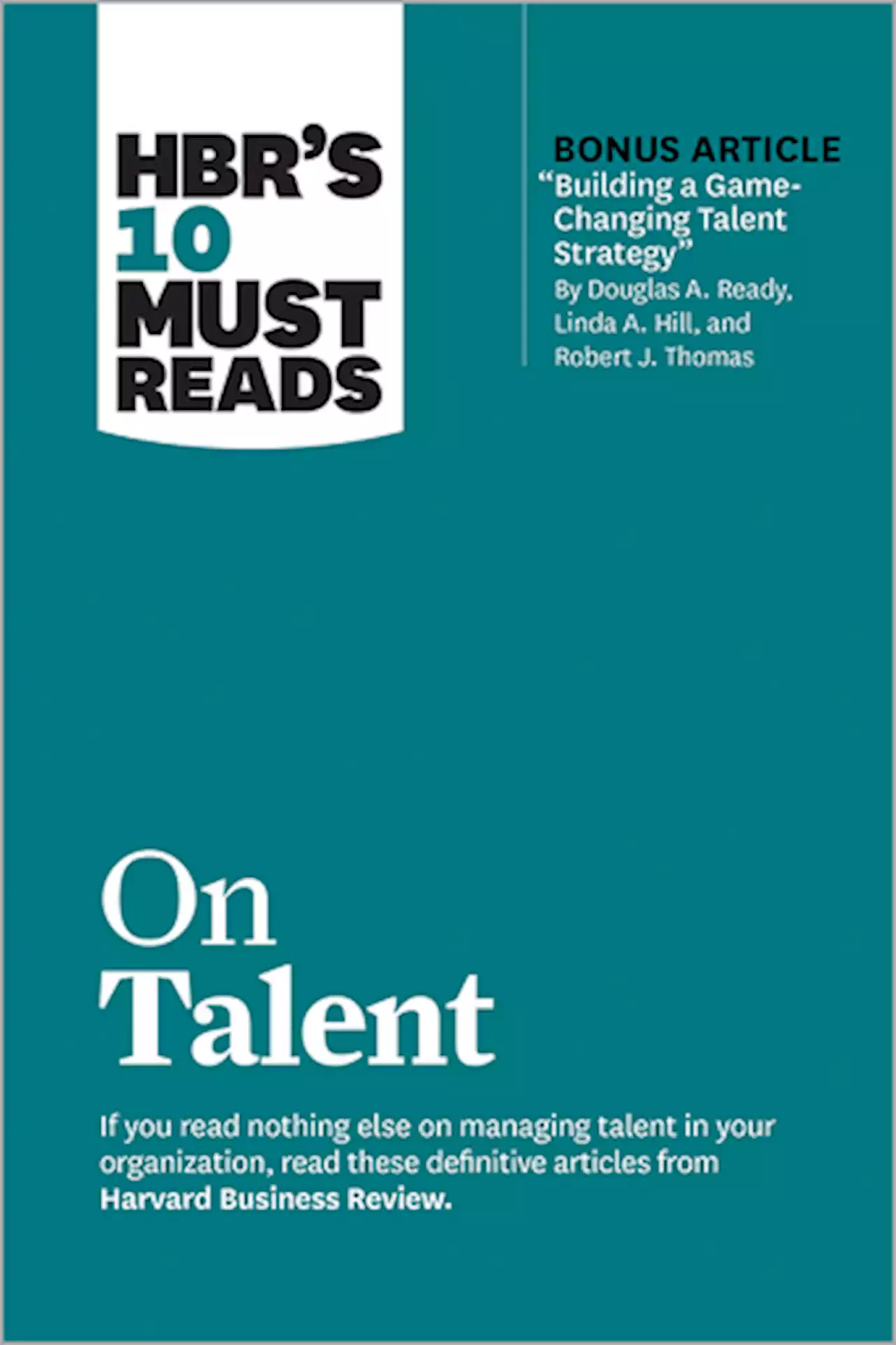 HBR's 10 Must Reads on Talent (with bonus article 'Building a Game-Changing Talent Strategy' by Douglas A. Ready, Linda A. Hill, and Robert J. Thomas) ^ 10595