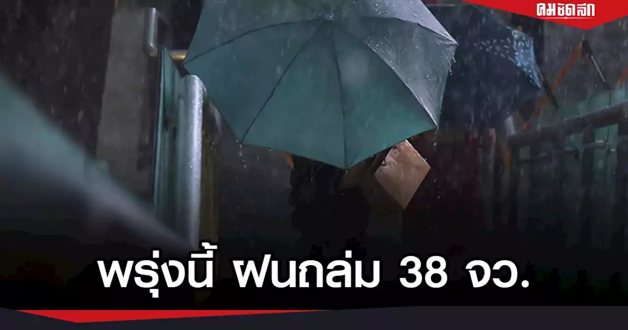 พรุ่งนี้ 38 จังหวัด อีสาน-กลาง-ใต้ 'ฝนตกหนัก' เช็คพื้นที่เสี่ยงน้ำท่วม ด่วน