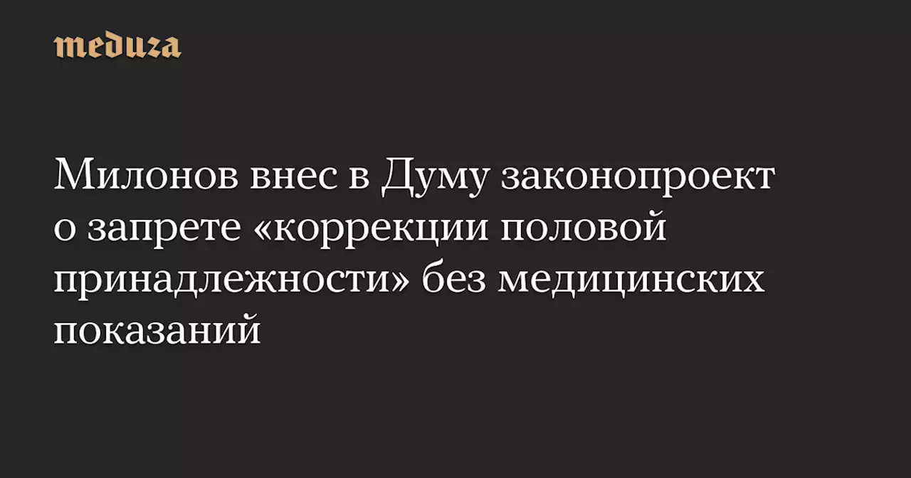 Милонов внес в Думу законопроект о запрете «коррекции половой принадлежности» без медицинских показаний — Meduza