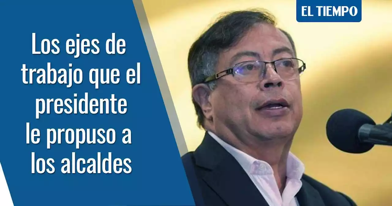 Los ejes de trabajo que el presidente Gustavo Petro le propuso a los alcaldes