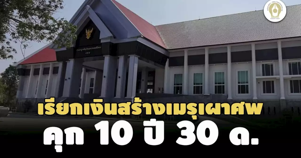 คุก10 ปี 30 ด.! อดีตนายกเทศฯ แม่แรง ลำพูน เรียกเงินผู้รับจ้างสร้างเมรุเผาศพ 4 โครงการ