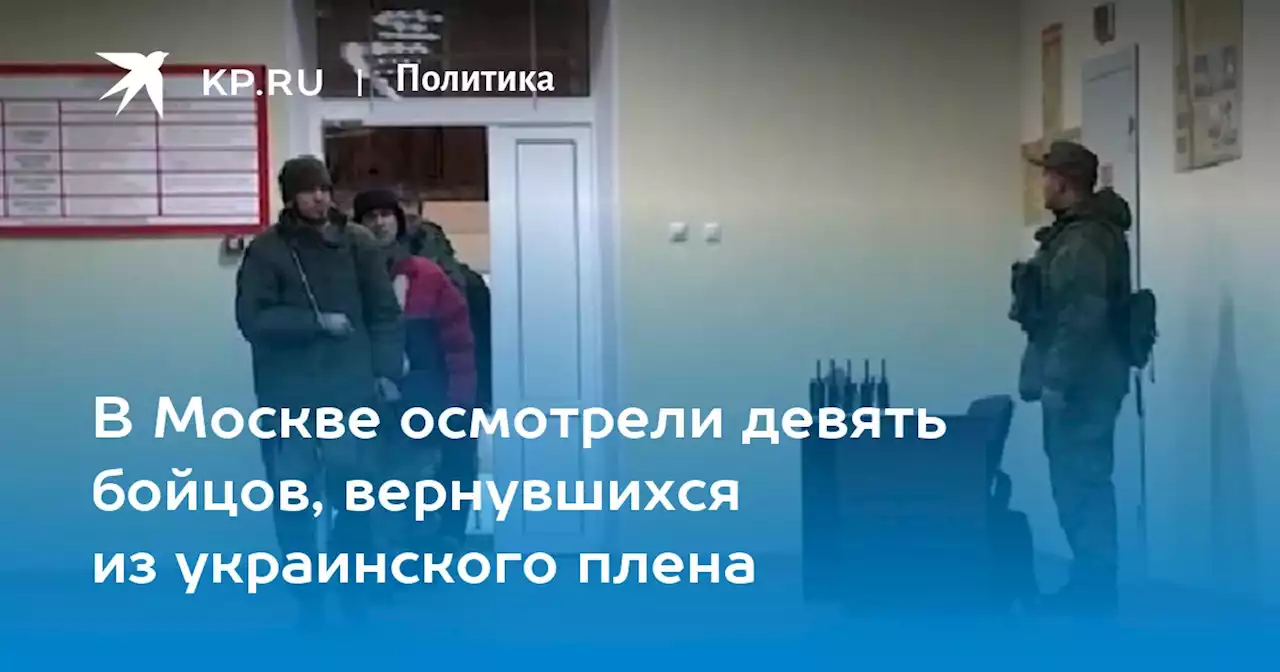 В Москве осмотрели девять бойцов, вернувшихся из украинского плена