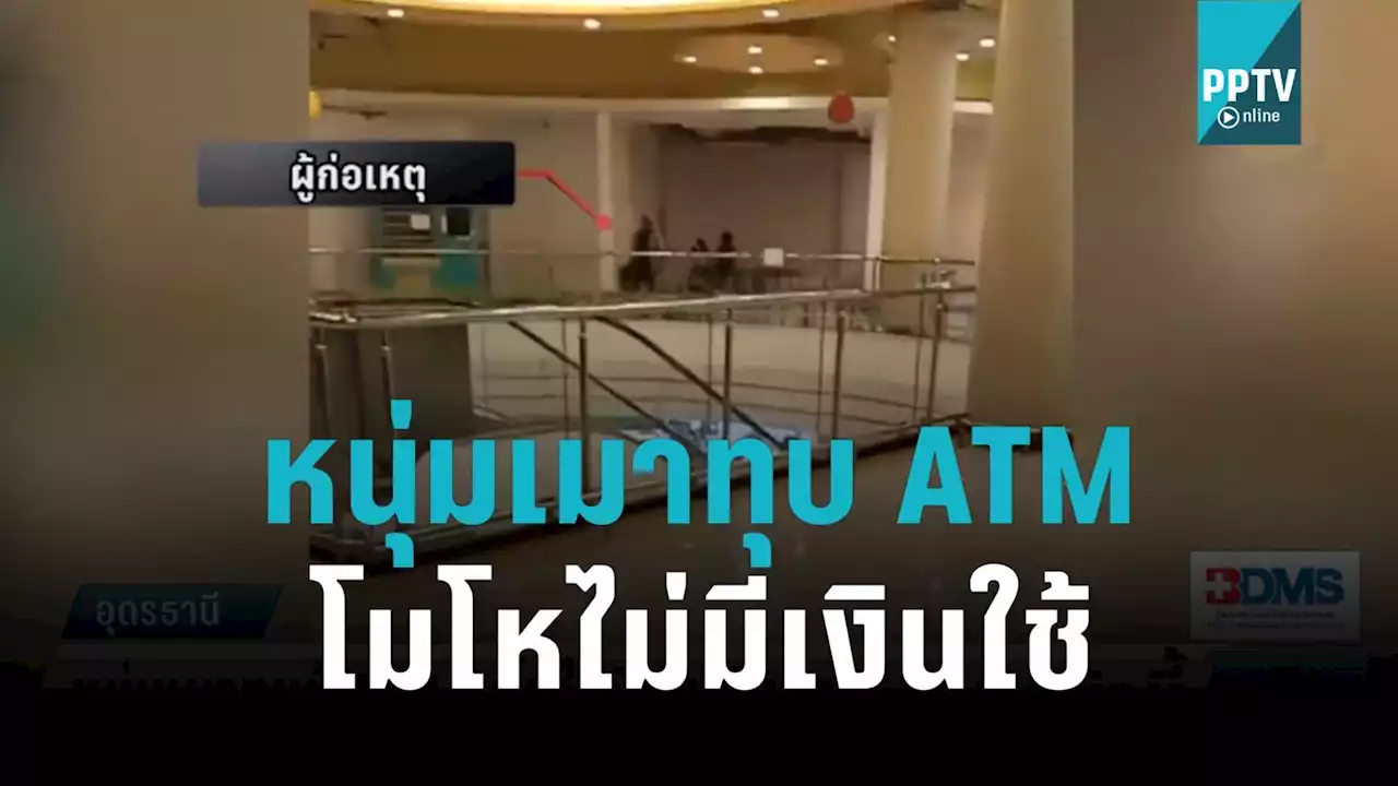 ระทึก! หนุ่มตกงานเมาอาละวาด ทุบ ATM อ้างไม่มีเงินกินข้าว