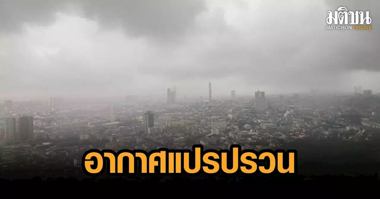 อุตุฯเตือน 30 พ.ย.-4 ธ.ค. ไทยตอนบนฝนตกหนัก อากาศแปรปรวน อุณหภูมิลด 3-5 องศา