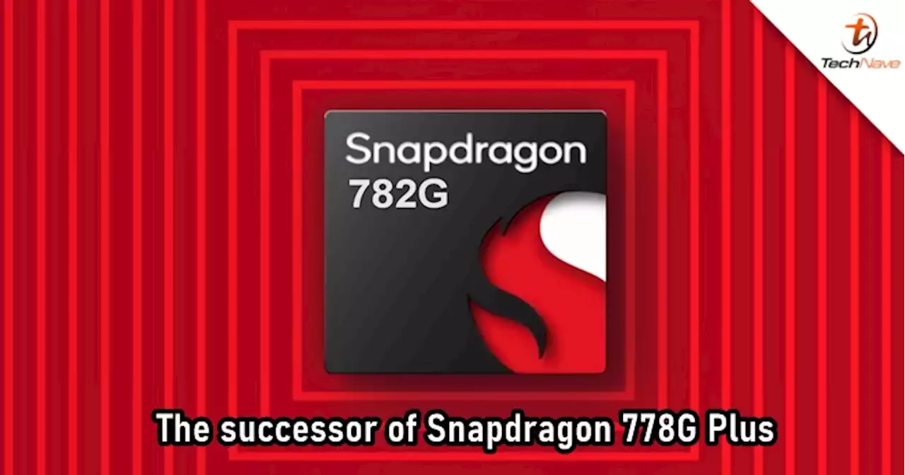 Qualcomm launches Snapdragon 782G as the successor of 778G Plus | TechNave