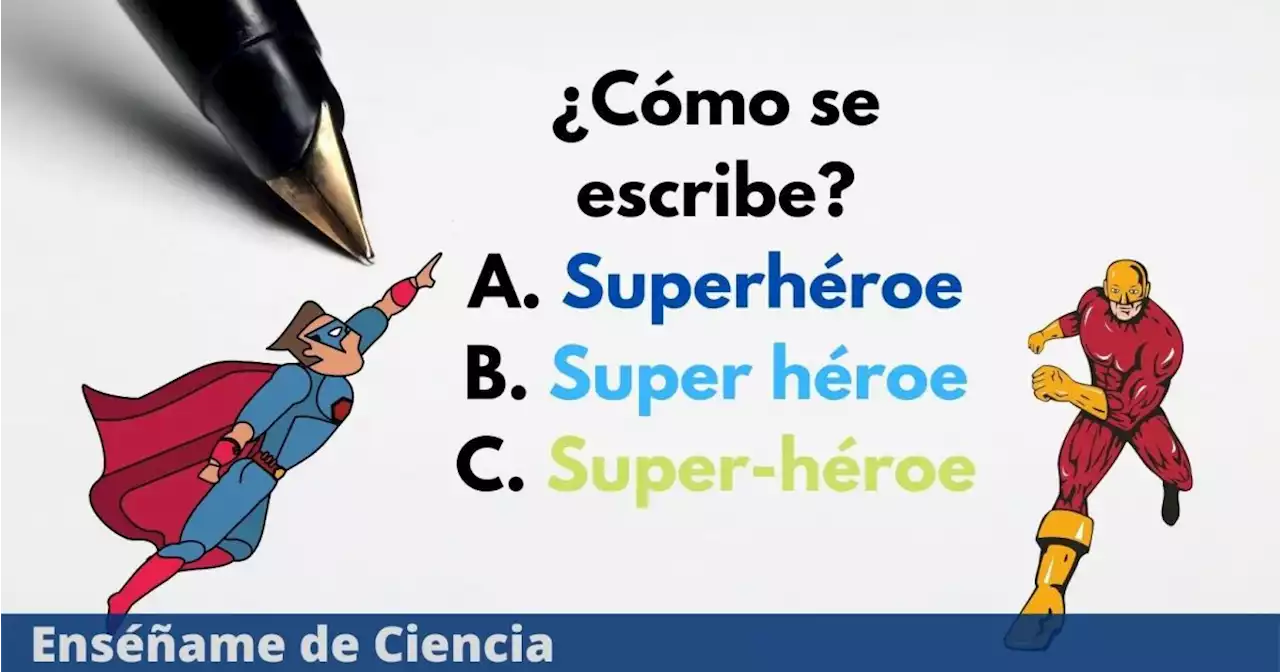 ¿Se escribe «superhéroe», «super héroe» o «super-héroe»? Esta es la forma correcta, según la RAE