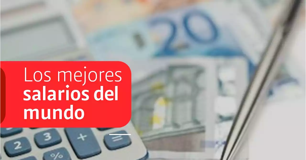 Los países donde se pagan los salarios más altos de todo el mundo