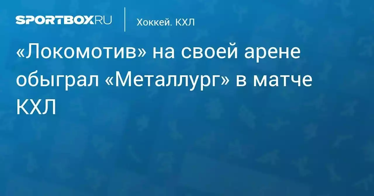 «Локомотив» на своей арене обыграл «Металлург» в матче КХЛ