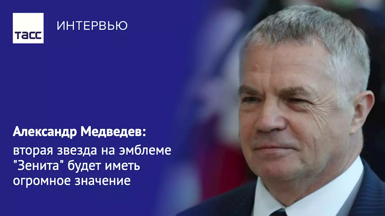 Александр Медведев: вторая звезда на эмблеме 'Зенита' будет иметь огромное значение - Интервью ТАСС