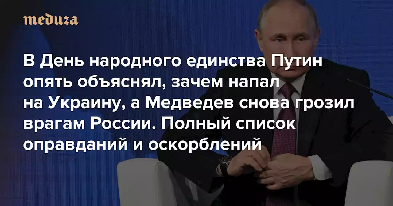 В День народного единства Путин опять объяснял, зачем напал на Украину, а Медведев снова грозил врагам России Полный список оправданий и оскорблений — Meduza