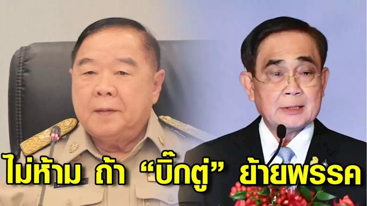 'บิ๊กป้อม' ลั่น ไม่ห้าม ถ้า 'บิ๊กตู่' ย้ายพรรคหนี ลั่น ไปเลยไปไหนก็ไป หากมีลูกพรรคอยากตาม