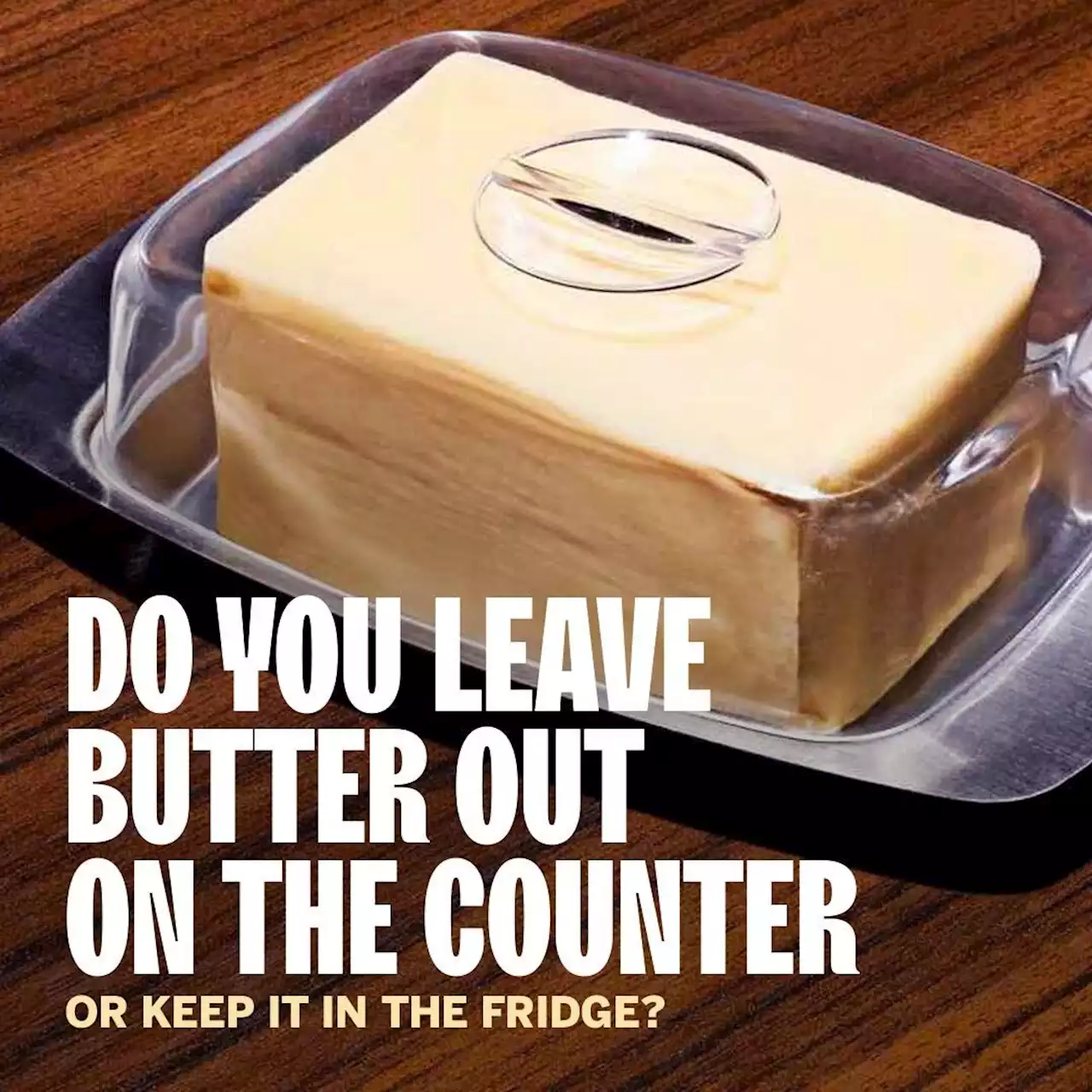 Do You Leave Butter Out on the Counter or Keep It in the Fridge?