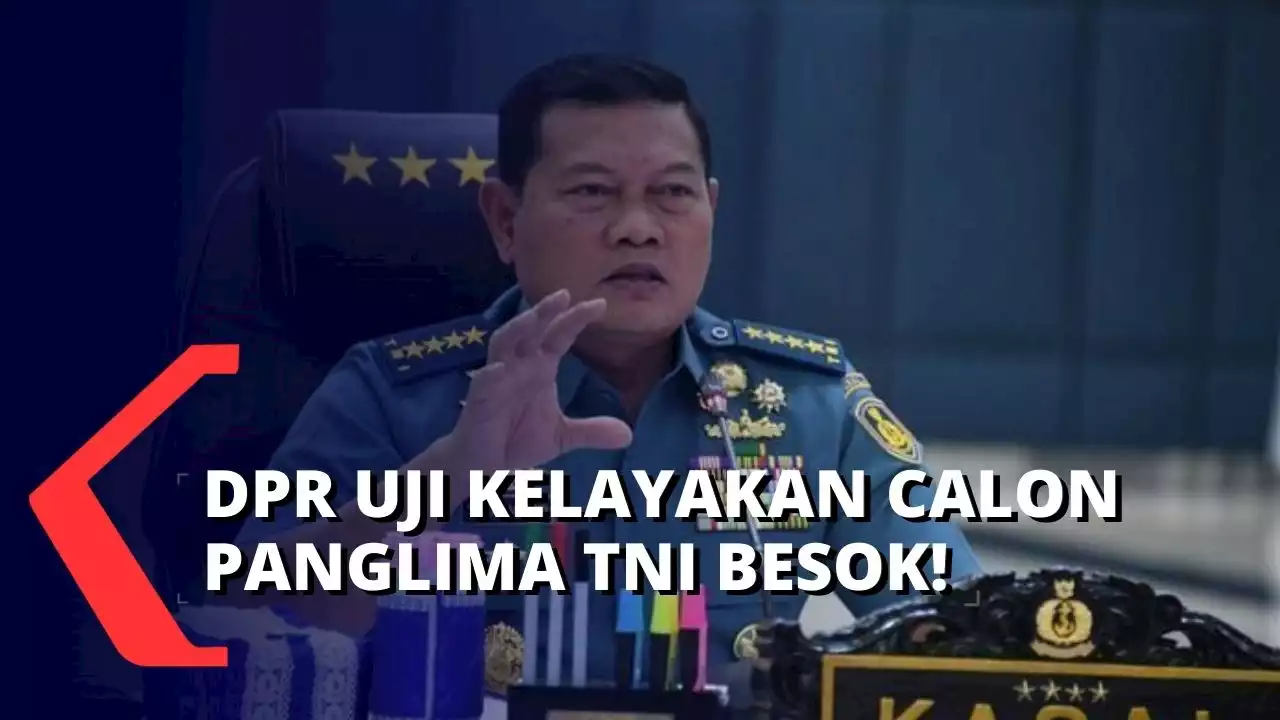 DPR Akan Gelar Uji Kelayakan dan Kepatutan Calon Tunggal Panglima TNI Besok