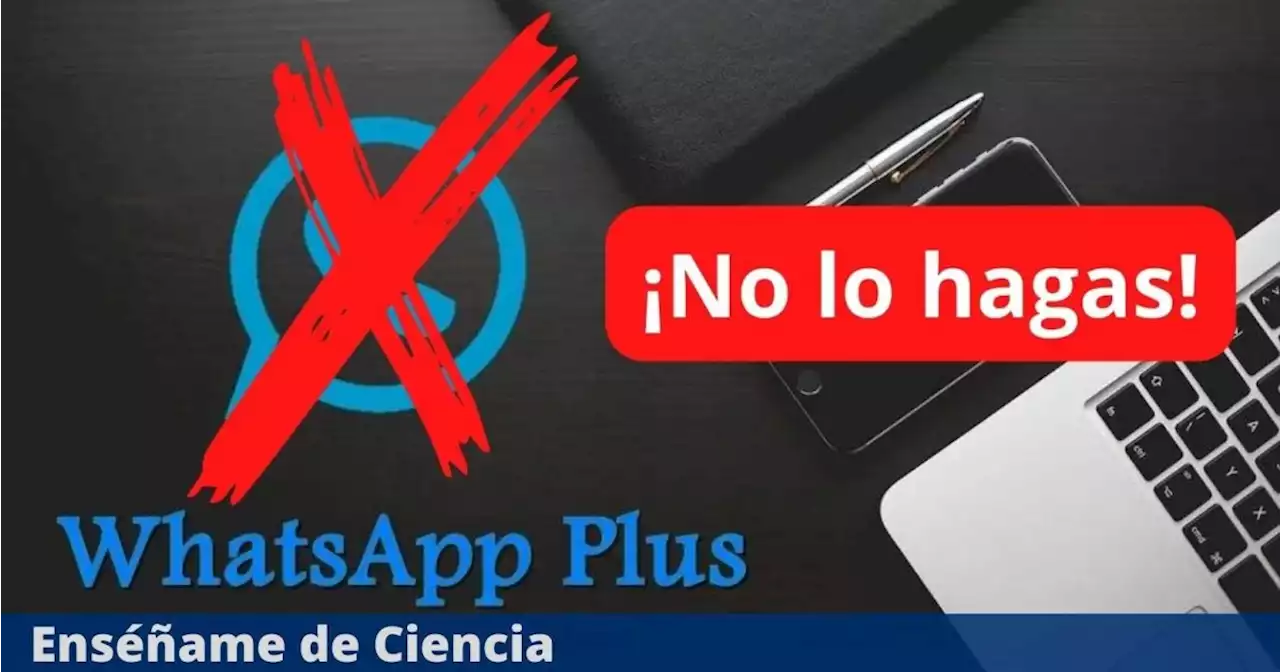 5 razones por la que nunca debes descargar WhatsApp Plus: qué peligros tiene instalar esta APK