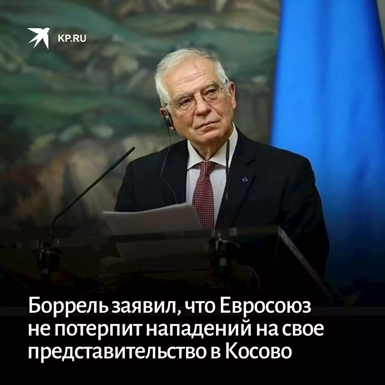 Боррель заявил, что Евросоюз не потерпит нападений на свое представительство в Косово