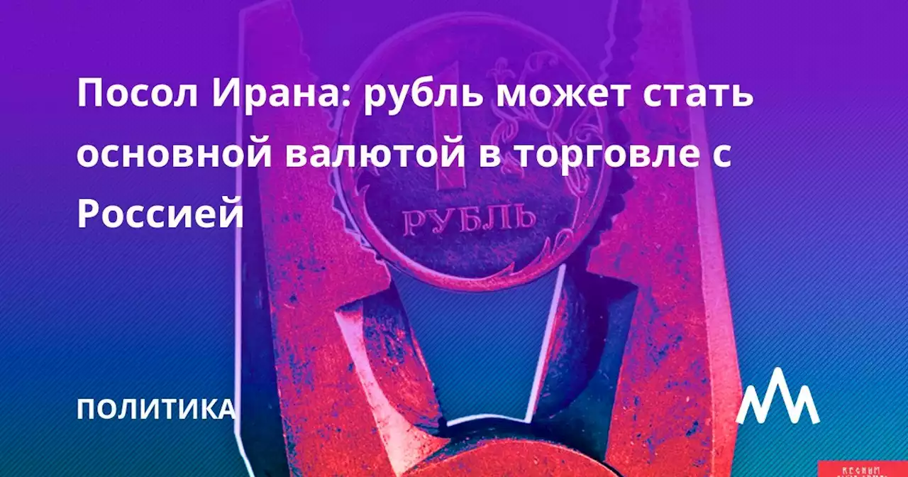 Посол Ирана: рубль может стать основной валютой в торговле с Россией