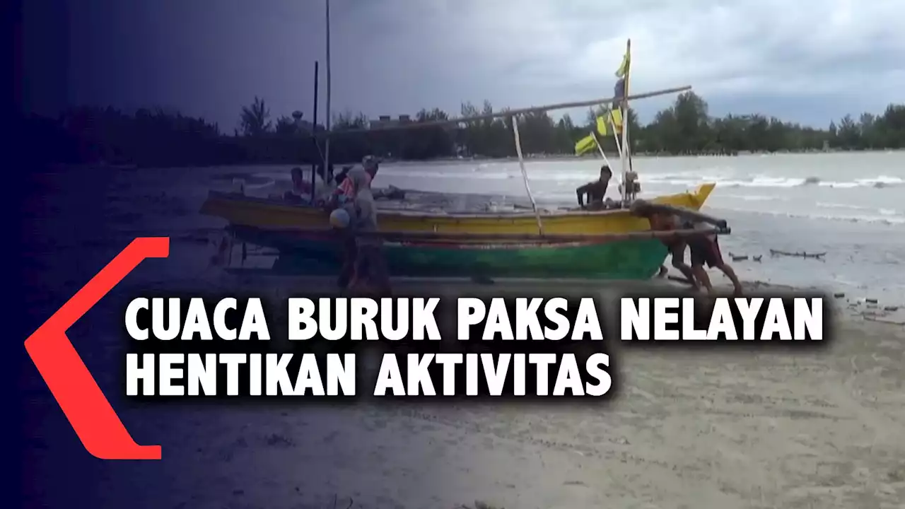 Cuaca Buruk Paksa Nelayan Hentikan Aktivitas