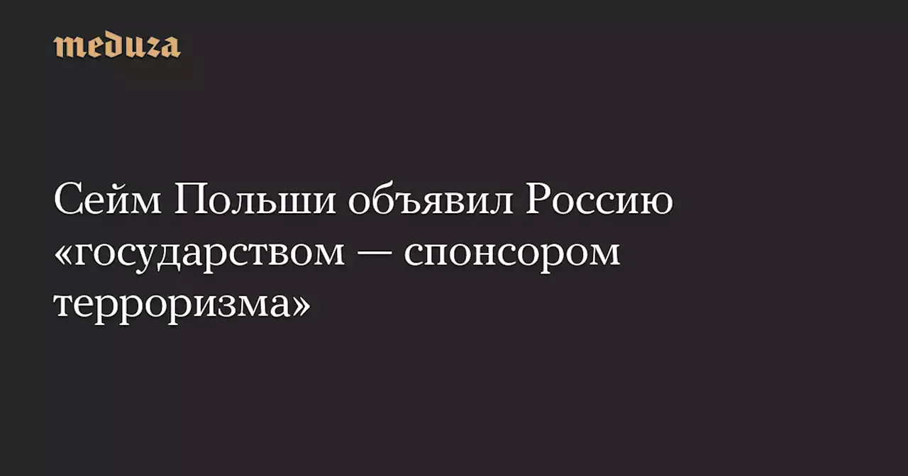 Сейм Польши объявил Россию «государством — спонсором терроризма» — Meduza