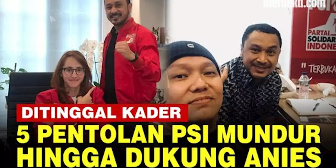 VIDEO: Deretan Kader PSI Mundur, Ada yang Berbalik Dukung Anies Menangkan Capres 2024 | merdeka.com