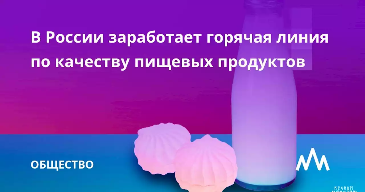 В России заработает горячая линия по качеству пищевых продуктов