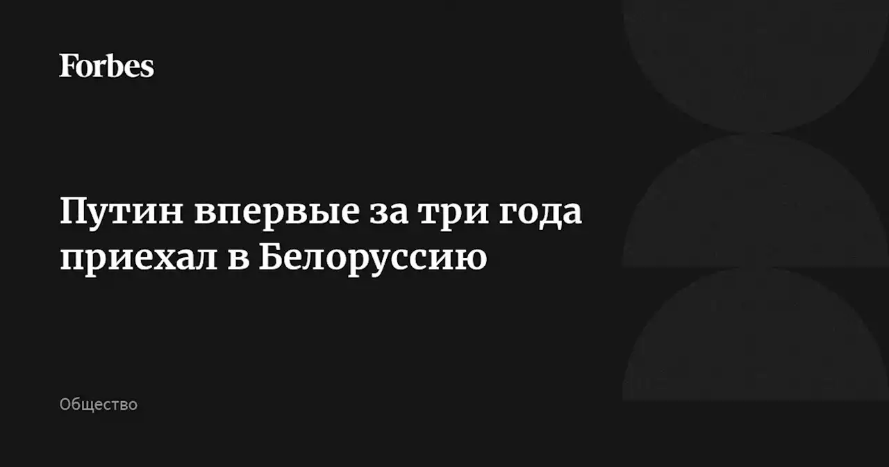 Путин впервые за три года приехал в Белоруссию