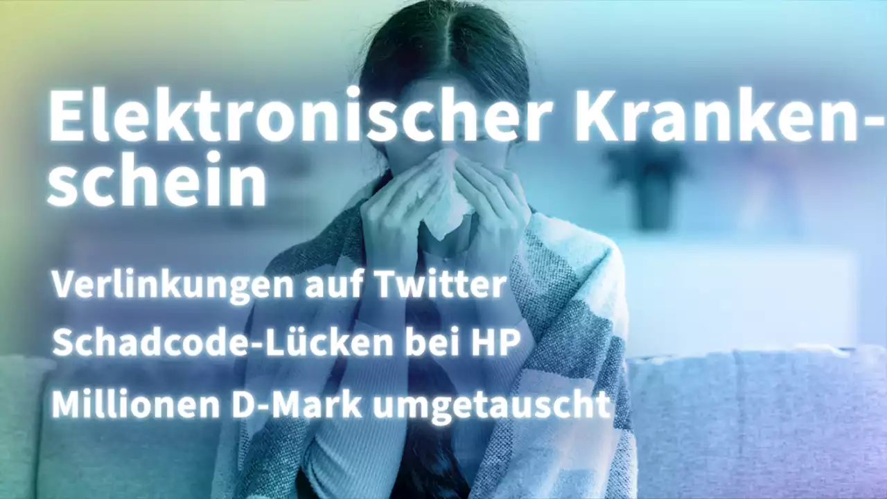 Kurz informiert: E-Krankschreibung, Twitter, HP-Schadcode, D-Mark umgetauscht