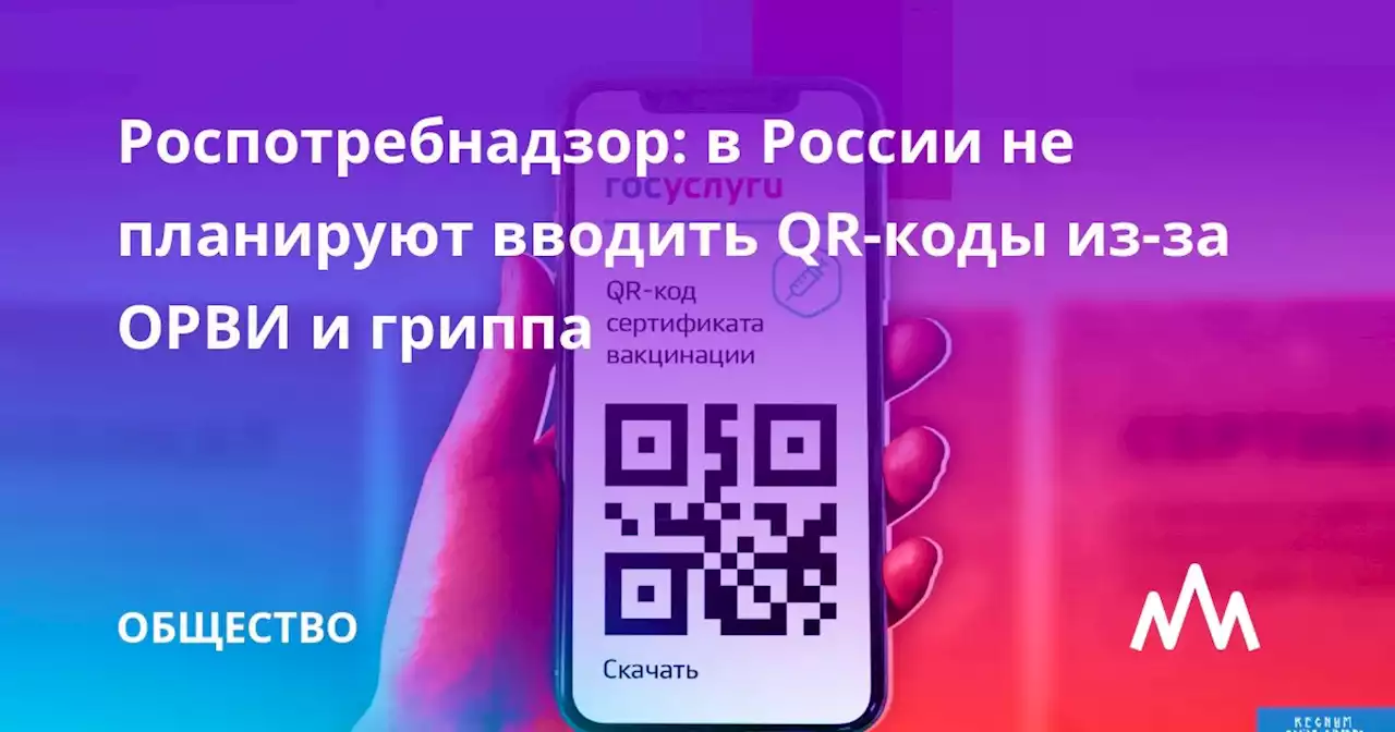 Роспотребнадзор: в России не планируют вводить QR-коды из-за ОРВИ и гриппа