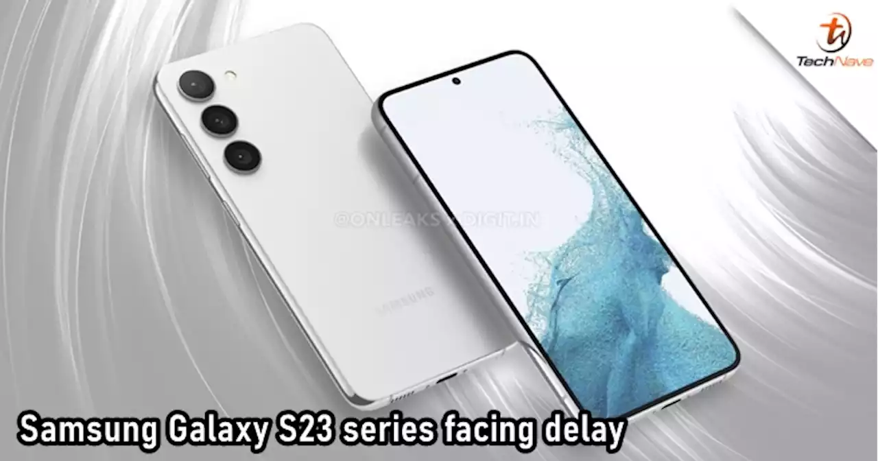 Samsung Galaxy S23 series could get delayed for this reason | TechNave