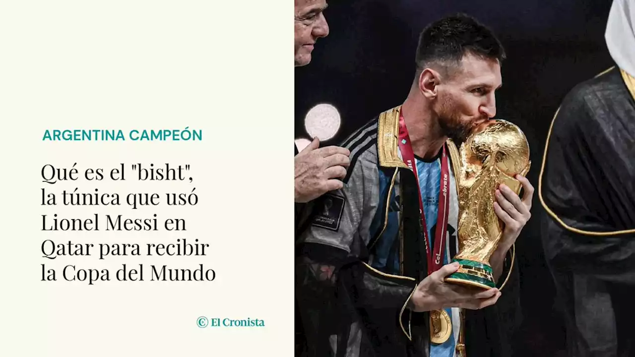 Qu� es el 'bisht', la t�nica que us� Lionel Messi en Qatar para recibir la Copa del Mundo