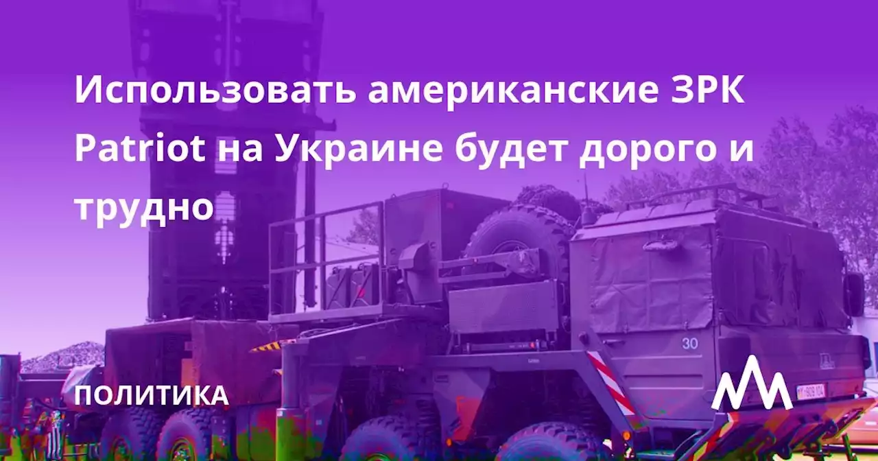 Использовать американские ЗРК Patriot на Украине будет дорого и трудно