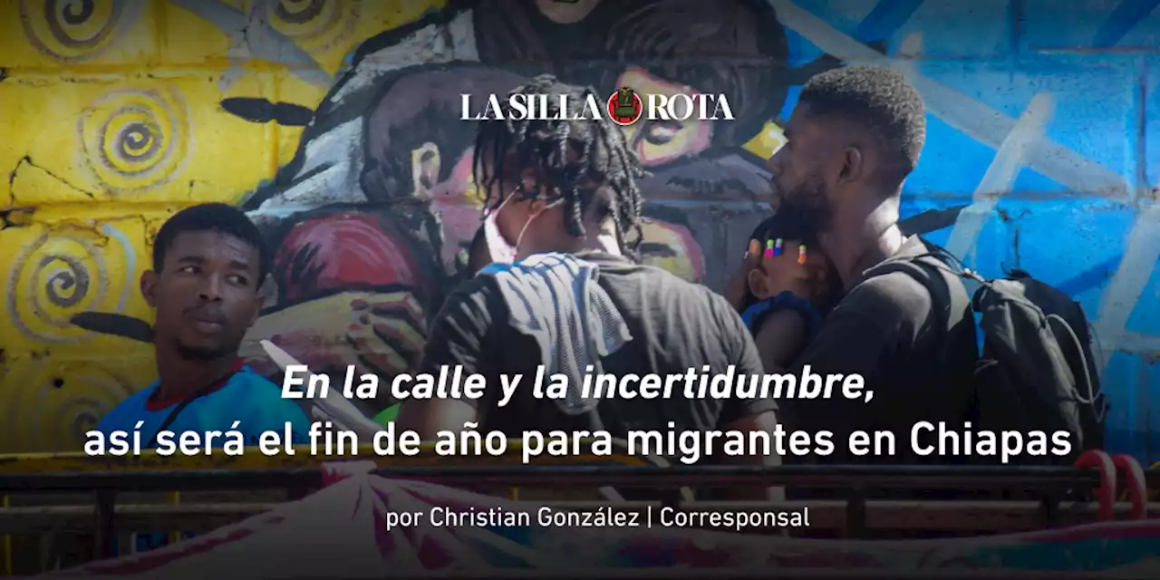 En la calle y con incertidumbre, así pasarán el fin de año migrantes en Chiapas