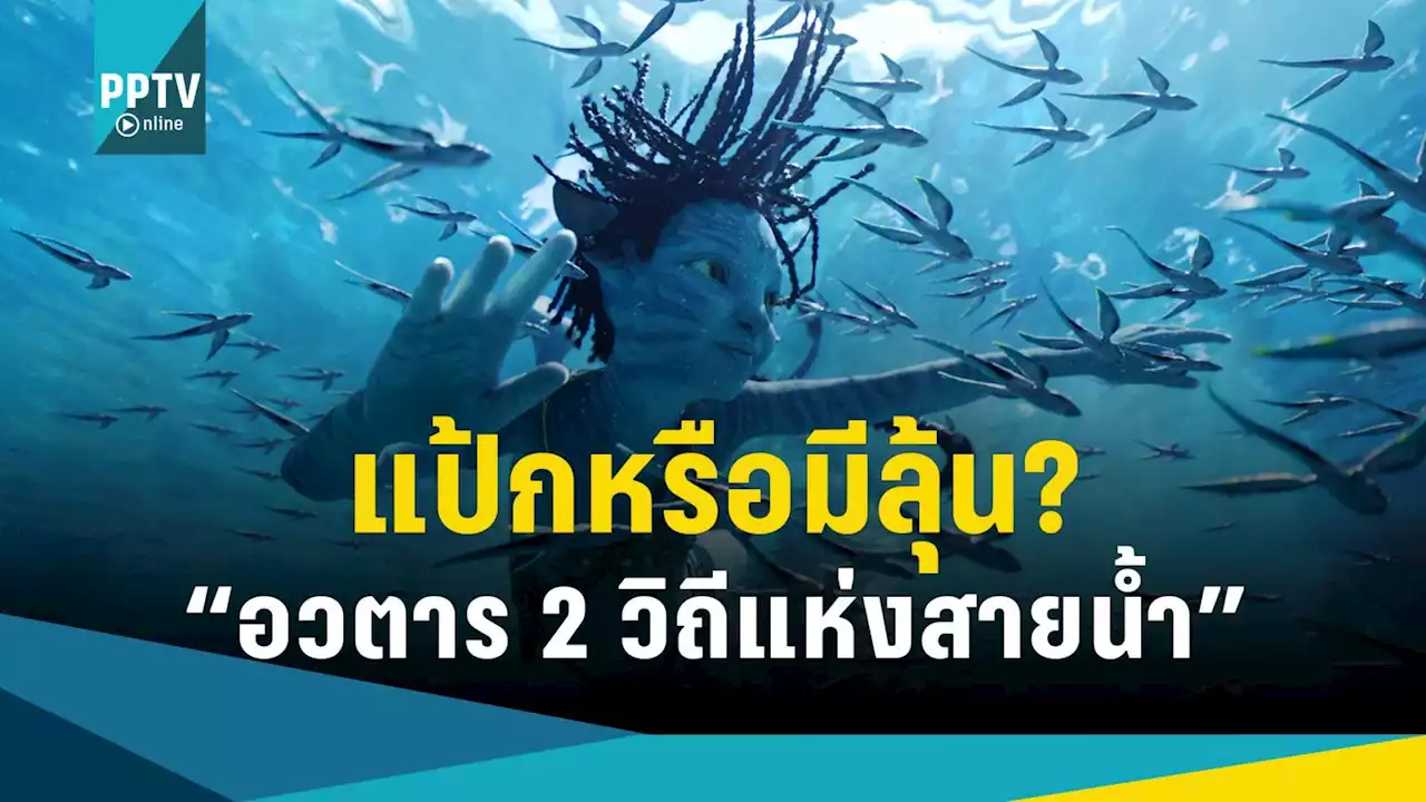 แป้กหรือมีลุ้น? “อวตาร 2 วิถีแห่งสายน้ำ” เปิดตัวยอดต่ำกว่าคาด