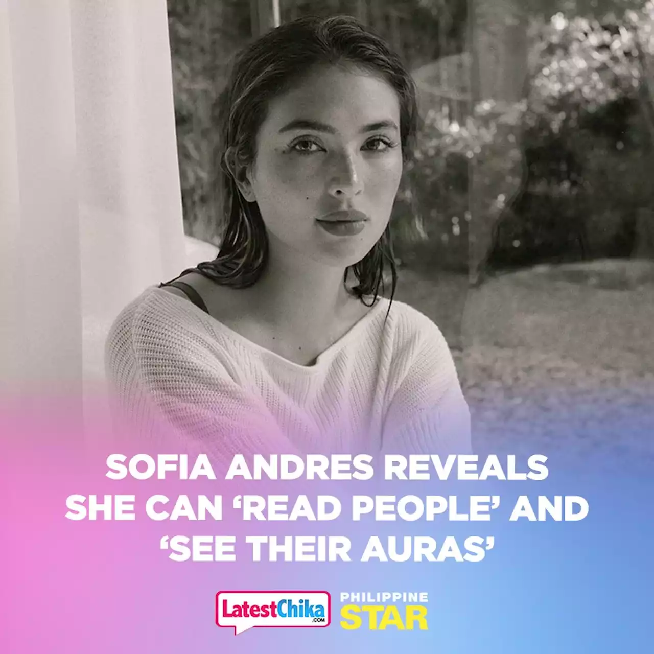 Sofia Andres reveals she can ‘read people’ and ‘see their auras’ - Latest Chika