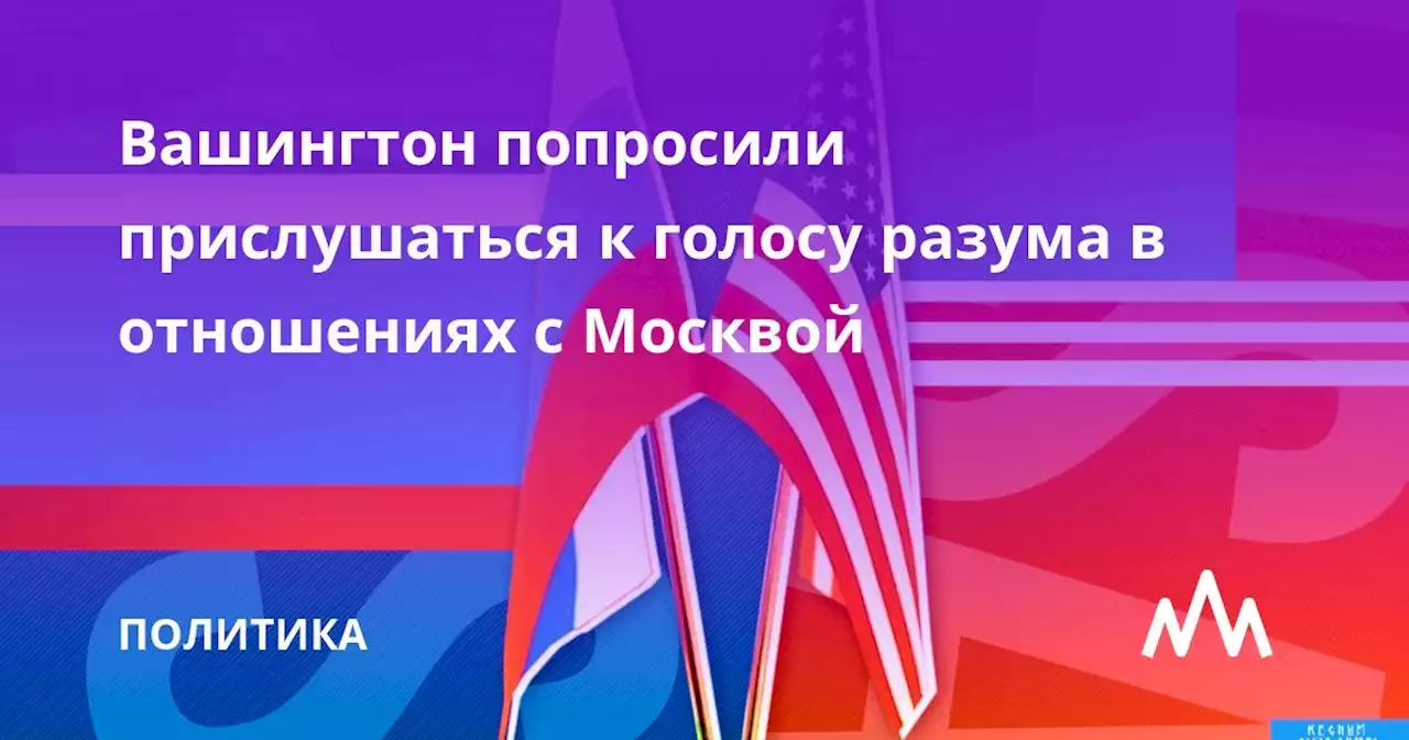 Вашингтон попросили прислушаться к голосу разума в отношениях с Москвой