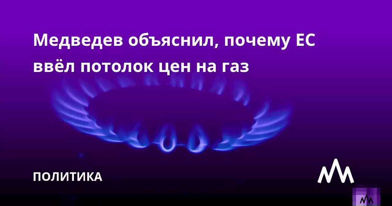 Медведев объяснил, почему ЕС ввёл потолок цен на газ