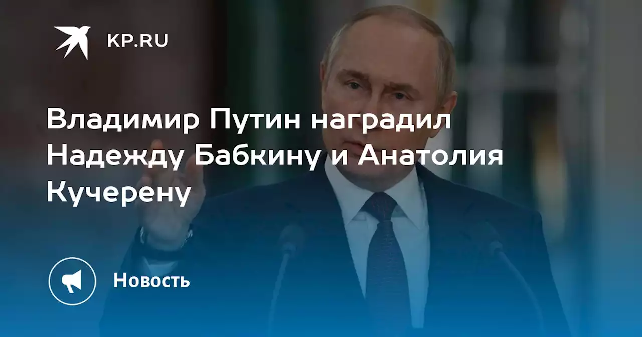 Владимир Путин наградил Надежду Бабкину и Анатолия Кучерену