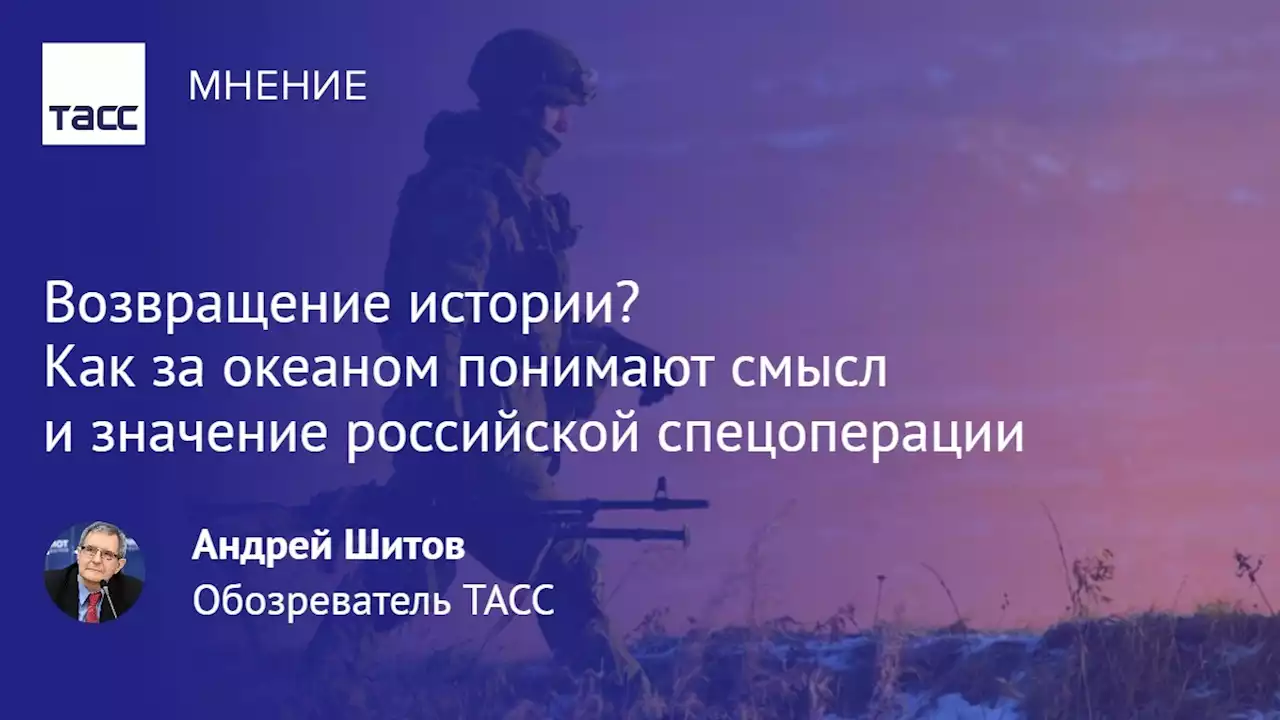 Возвращение истории? Как за океаном понимают смысл и значение российской СВО - Мнения ТАСС