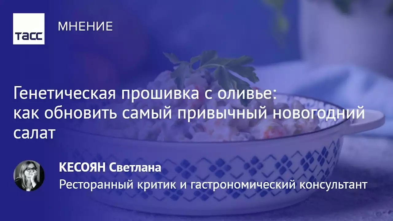 Генетическая прошивка с оливье: как обновить самый привычный новогодний салат - Мнения ТАСС