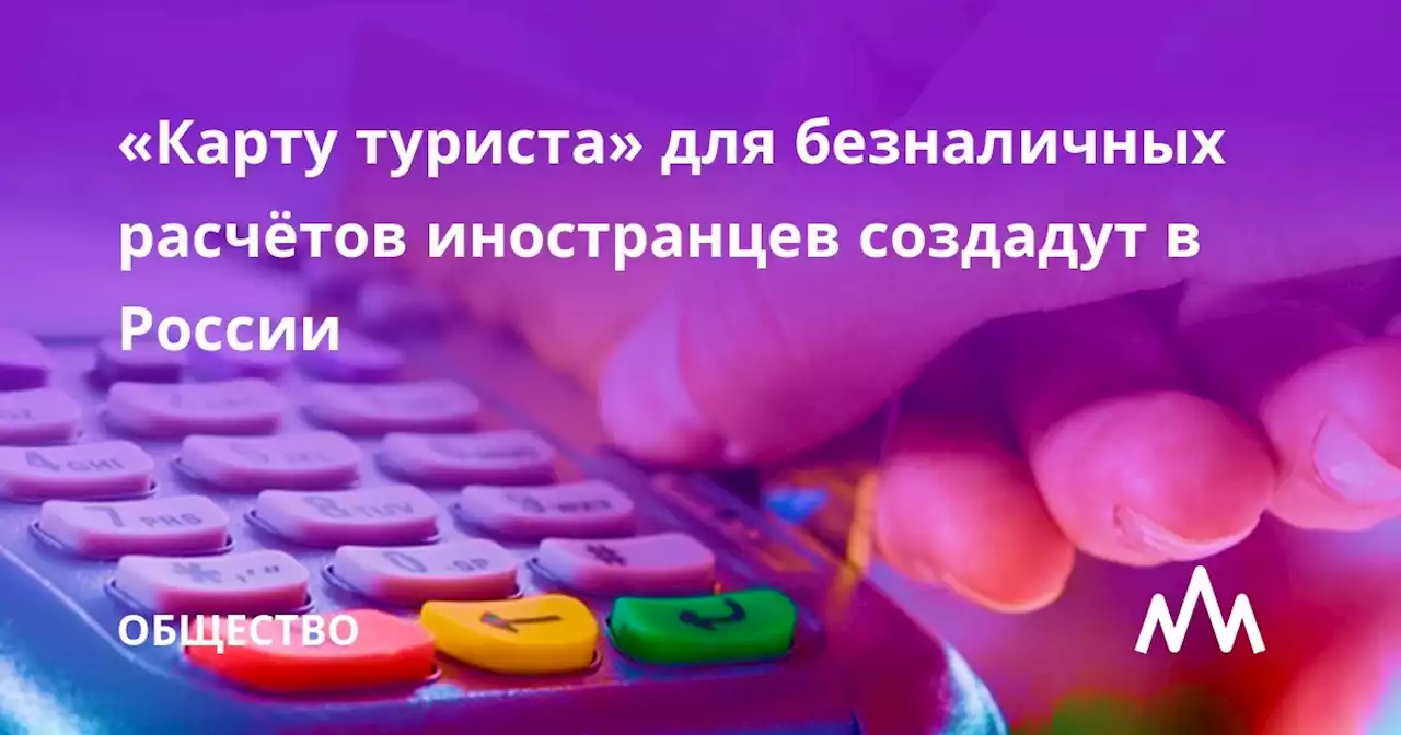 «Карту туриста» для безналичных расчётов иностранцев создадут в России