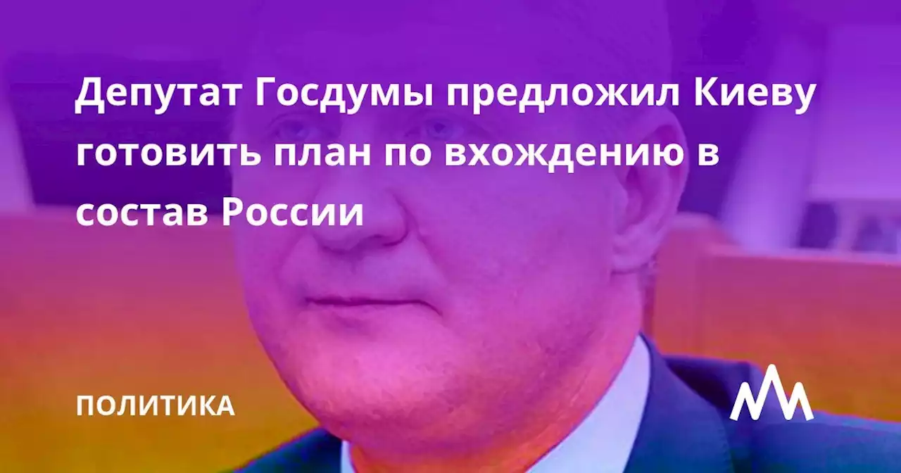 Депутат Госдумы предложил Киеву готовить план по вхождению в состав России