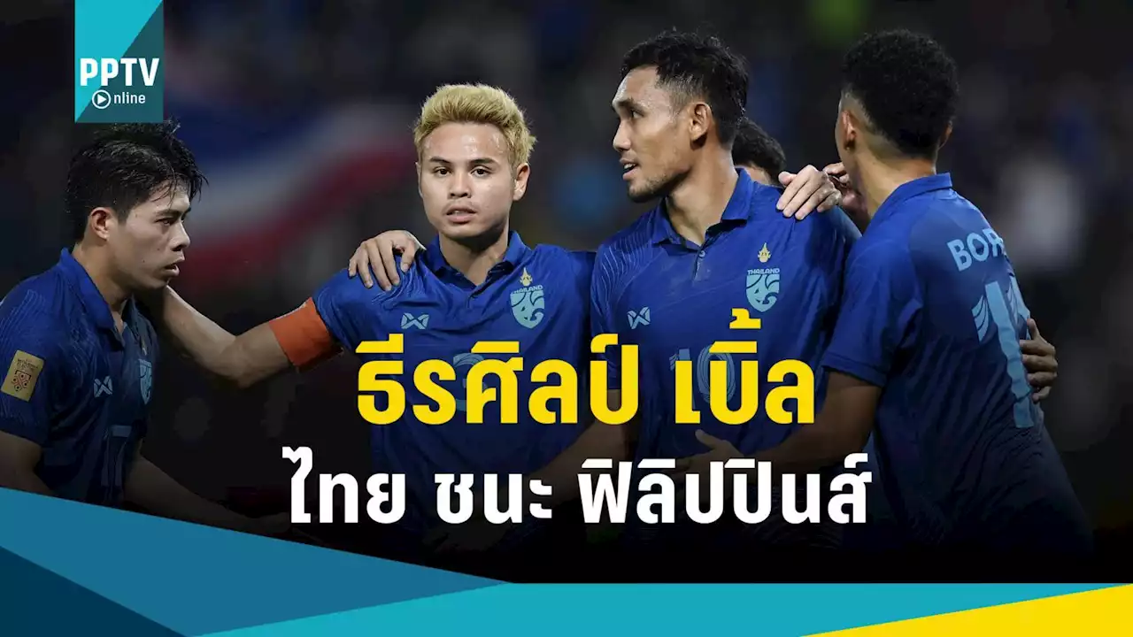 ธีรศิลป์ ซัดเบิ้ล ไทย ถล่ม ฟิลิปปินส์ 4-0 ศึกอาเซียนคัพ 2022