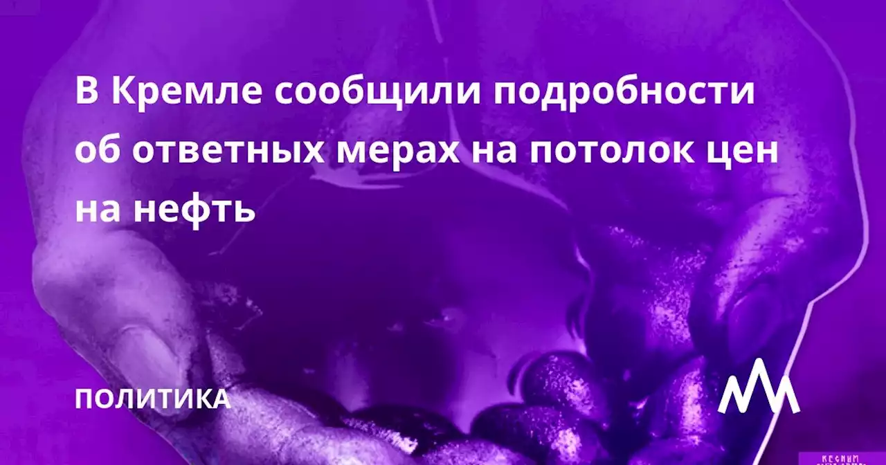 В Кремле сообщили подробности об ответных мерах на потолок цен на нефть