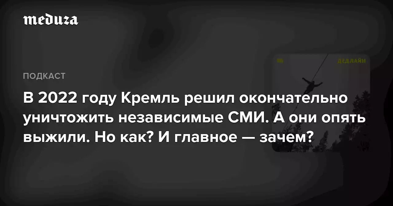 В 2022 году Кремль решил окончательно уничтожить независимые СМИ. А они опять выжили. Но как? И главное — зачем? — Meduza