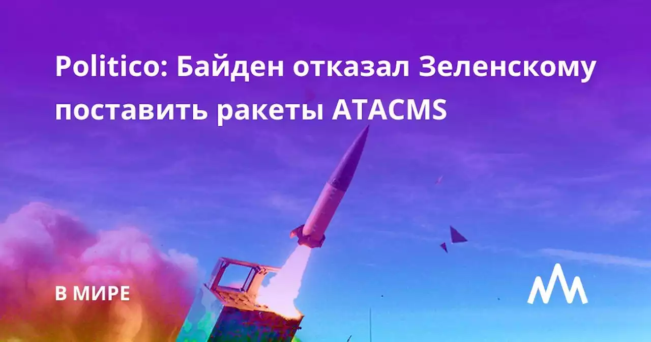 Politico: Байден отказал Зеленскому поставить ракеты ATACMS